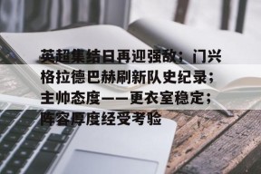 包含英超集结日再迎强敌；门兴格拉德巴赫刷新队史纪录；主帅态度——更衣室稳定；阵容厚度经受考验的词条-英雄联盟赔率